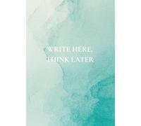 Write Here, Think Later: Write Here, Think Later - A Lined Notebook with a Little Wisdom on Every Other Page