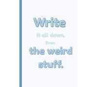 Write It All Down. Even the Weird Stuff: Daily writing journal & notebook - A soft place to write your thoughts, dreams, and reflections; an ideal inspirational gift for women, teens, and seniors