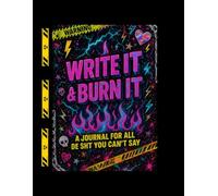 Write It & Burn It: A Journal for All the Sh*t You Can't Say