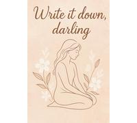 Write it down, darling: A journal for your tender thoughts, quiet moments, and inner grace