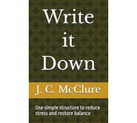 Write It Down: How structure supports you, reduces stress and restores balance in your life
