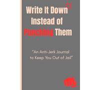 Write It Down Instead of Punching Them: An Anti-Jerk Journal to Keep You Out of Jail