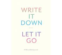 Write It Down, Let It Go: A Worry Relief Journal