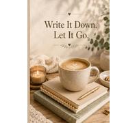 Write It Down. Let It Go.: Lined Notebook for Thoughts, Reflections, Ideas & Everyday Notes