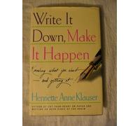 Write It Down, Make It Happen: Knowing What You Want-- And Getting It!