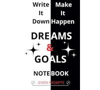 Write It Down. Make It Happen.: Notebook Of Dreams And Goals With Prompts