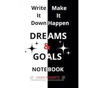 Write It Down. Make It Happen.: Notebook Of Dreams And Goals With Prompts
