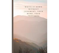 Write it down without judgement, your mind, your thoughts