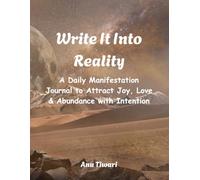 Write It Into Reality: A Daily Manifestation Journal to Attract Joy, Love & Abundance with Intention: Daily Guided Prompts to Align Your Energy, Raise ... & Manifest a Life of Love, Peace & Prosperity