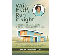 WRITE IT OFF, RUN IT RIGHT: THE REAL ESTATE AGENT'S GUIDE TO SAVING THOUSANDS OF $$$ IN TAXES