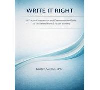 WRITE IT RIGHT: A Practical Intervention and Documentation Guide for Unlicensed Mental Health Workers