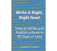 Write it Right, Right Now!: How to Write and Publish a Book in 90 Days or Less