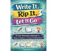 Write it. Rip It. Let It Go: A low-pressure journal for busy creative and deep feeling teens designed for neurodivergent-friendly minds