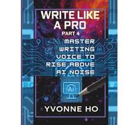 Write Like a Pro Part 4: Master Writng Voice To Rise Above AI Noise