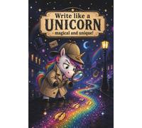 Write Like a Unicorn - Magical and Unique!: A Whimsical Detective Notebook for Mystery Lovers, Creative Ideas, and Daily Sleuthing