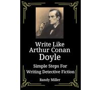 Write Like Arthur Conan Doyle: Simple Steps For Writing Detective Fiction