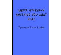 Write Literally Anything You Want Here - I promise I won't judge: Multi-purpose General Journal for private thoughts