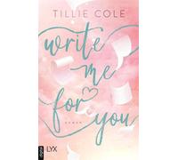 Write Me for You von Tillie Cole, der Autorin von A THOUSAND BOY KISSES - dem Buch, das ganz TIKTOK das Herz gebrochen hat - Tillie Cole - LYX.digital - ebook (ePub) - Livre