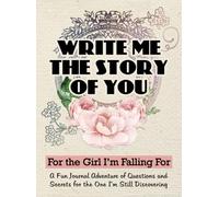 Write Me the Story of You: A Guided Journal of Questions, and Stories for Your Girlfriend to Fill, A Couples Keepsake to Laugh, Learn, and Love Better