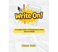Write On!: A Creative Path to Writing Stories from Start to Finish
