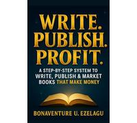 Write. Publish. Profit.: A Step-by-Step System to Write, Self-Publish, and Market Books That Make Money on Amazon KDP, Apple Books, Kobo & Google Play