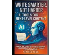 Write Smarter, Not Harder: AI Tools for Next-Level Content: 10 Proven AI Strategies to Supercharge Your Productivity, Amplify Engagement, and Drive Revenue