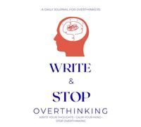WRITE & STOP OVERTHINKING: A Daily Journal For Overthinkers | Write Your Thoughts | Calm Your Mind | Stop Overthinking