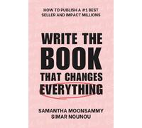 Write the Book That Changes Everything: How to Publish a #1 Bestseller and Impact Millions