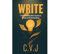 WRITE: The Essential Mini-Guide to Books and Storytelling