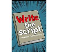 Write the script: A guide to screenwriting