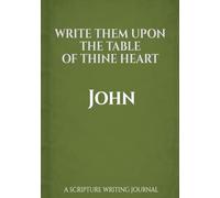 Write Them Upon the Table of Thine Heart: John: A Scripture Writing Journal