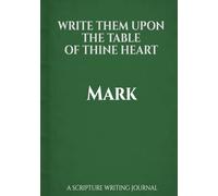 Write Them Upon the Table of Thine Heart: Mark: A scripture writing journal