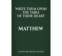 Write Them Upon the Table of Thine Heart: Matthew: A scripture writing journal