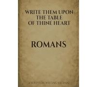 Write Them Upon the Table of Thine Heart: Romans: A Scripture Writing Journal