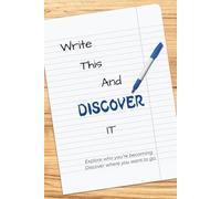 Write This and Discover It: Explore who you’re becoming. Discover where you want to go.