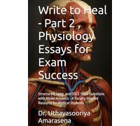 Write to Heal - Part 2 , Physiology Essays for Exam Success: Structured, Long, and OSCE-Style Questions with Model Answers - A Faculty-Aligned Resource for Medical Students