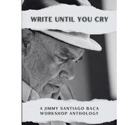 Write Until You Cry: A Jimmy Santiago Baca Workshop Anthology