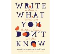 Write What You Don't Know: 10 Steps to Writing with Confidence, Energy, and Flow