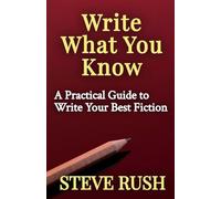 Write What You Know: A Practical Guide to Write Your Best Fiction