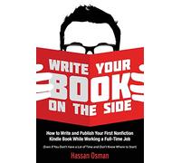 Write Your Book on the Side: How to Write and Publish Your First Nonfiction Kindle Book While Working a Full-Time Job (Even if You Don’t Have a Lot of Time and Don’t Know Where to Start)