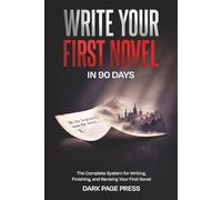 Write Your First Novel in 90 Days: The Complete System for Writing, Finishing, and Revising Your First Novel