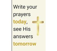 Write your prayers today, see His answers tomorrow.: Daily Prayer & Gratitude Gift Notebook Journal for Friends and Family