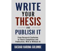Write Your Thesis and Publish It: From Research Confusion to Thesis Completion and Publication, With or Without AI