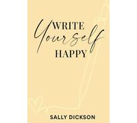 Write Yourself Happy: Writing Short Fiction for Clarity, Creativity, and a Happier Life