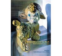 Writers Who Love Too Much: New Narrative Writing 1977-1997