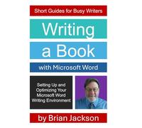 Writing a Book with Microsoft Word: Setting Up and Optimizing Your Microsoft Word Writing Environment