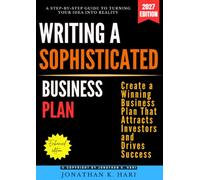 Writing a Sophisticated Business Plan:: A Step-by-Step Guide to Turning Your Idea into Reality [Create a Winning Business Plan That Attracts Investors and Drives Success]