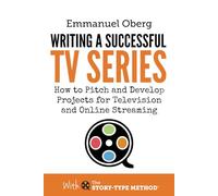 Writing a Successful TV Series: How to Pitch and Develop Projects for Television and Online Streaming