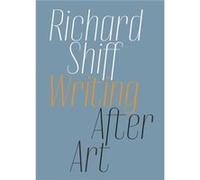 Writing after Art by Richard Shiff Richard Shiff (Auteur)