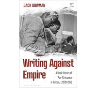 Writing Against Empire: A Book History of Pan-Africanism in Britain, c.1930-1950